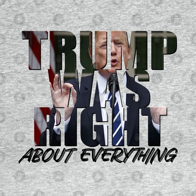 Trump Was Right About Everything by GreenGuyTeesStore